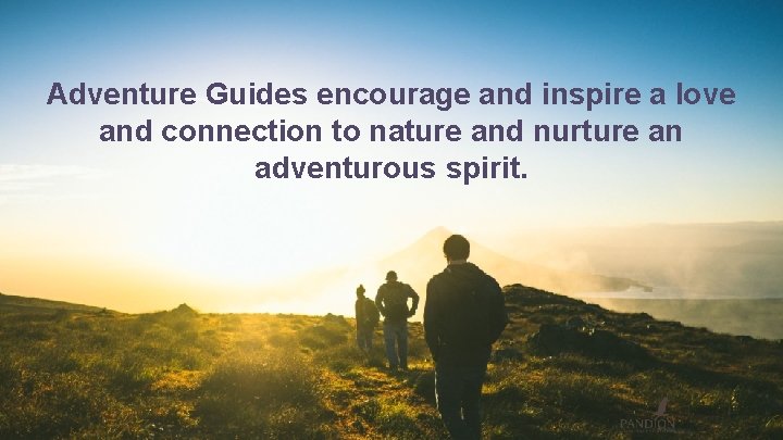 Adventure Guides encourage and inspire a love and connection to nature and nurture an