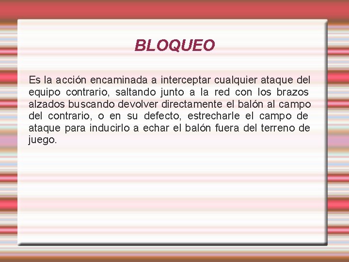 BLOQUEO Es la acción encaminada a interceptar cualquier ataque del equipo contrario, saltando junto