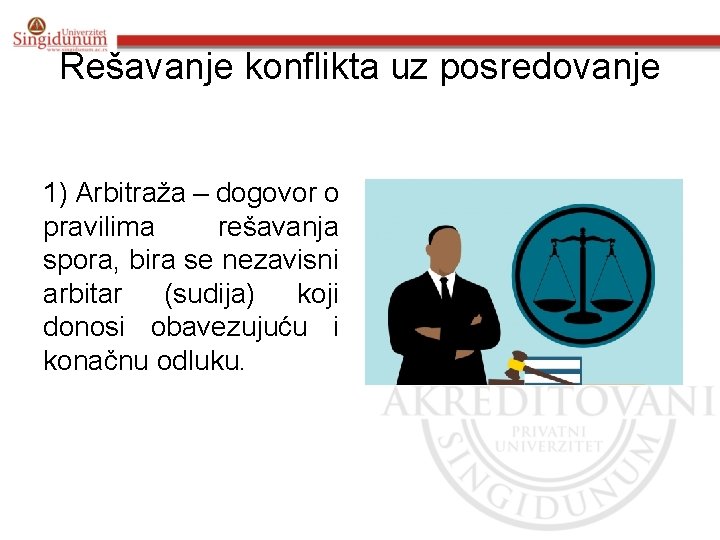 Rešavanje konflikta uz posredovanje 1) Arbitraža – dogovor o pravilima rešavanja spora, bira se