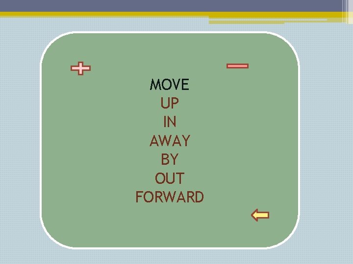 MOVE UP IN AWAY BY OUT FORWARD 