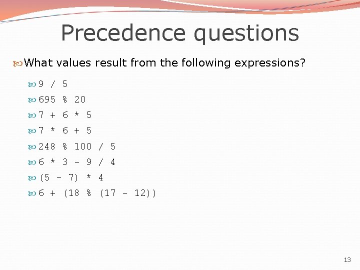 Precedence questions What values result from the following expressions? 9 / 5 695 %