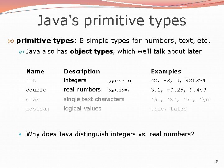 Java's primitive types: 8 simple types for numbers, text, etc. Java also has object
