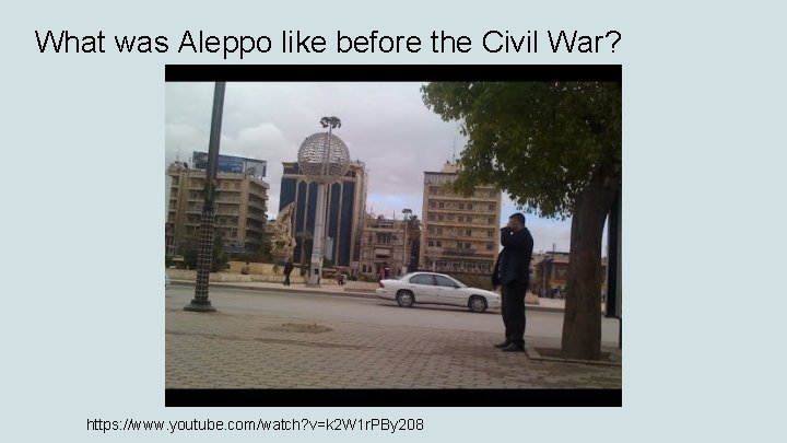 What was Aleppo like before the Civil War? https: //www. youtube. com/watch? v=k 2