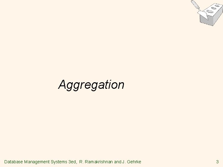 Aggregation Database Management Systems 3 ed, R. Ramakrishnan and J. Gehrke 3 