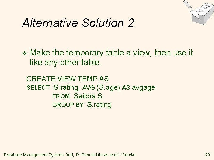 Alternative Solution 2 v Make the temporary table a view, then use it like