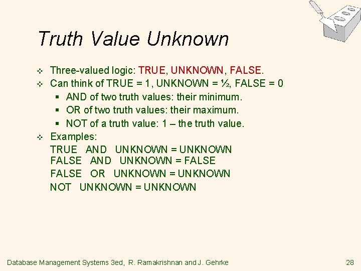 Truth Value Unknown v v v Three-valued logic: TRUE, UNKNOWN, FALSE. Can think of