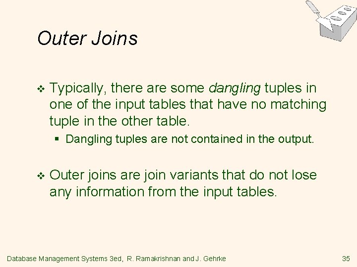 Outer Joins v Typically, there are some dangling tuples in one of the input