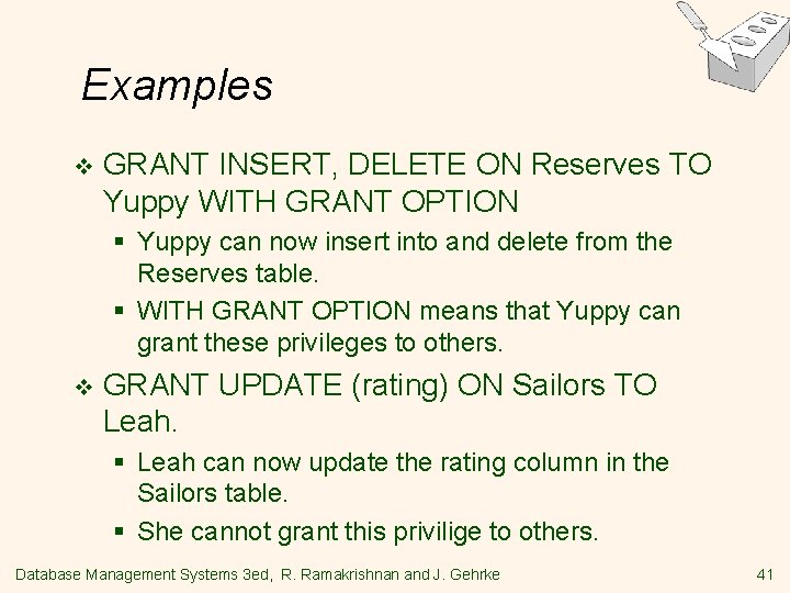 Examples v GRANT INSERT, DELETE ON Reserves TO Yuppy WITH GRANT OPTION § Yuppy
