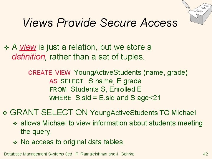 Views Provide Secure Access v A view is just a relation, but we store