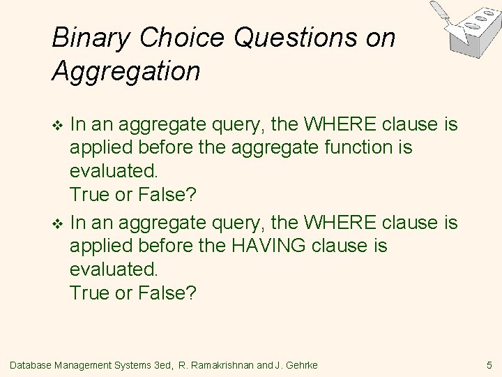 Binary Choice Questions on Aggregation In an aggregate query, the WHERE clause is applied