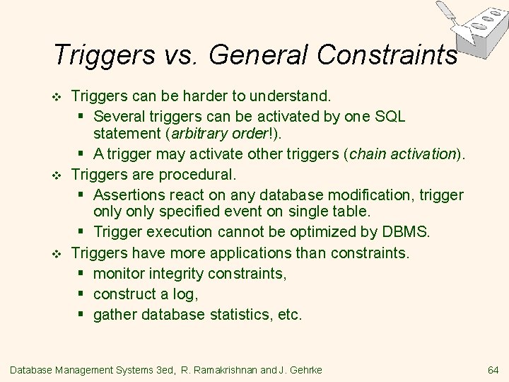 Triggers vs. General Constraints v v v Triggers can be harder to understand. §