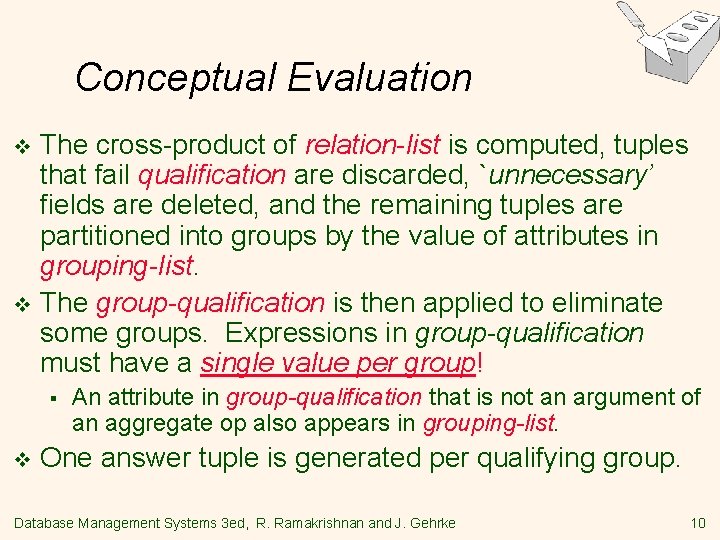 Conceptual Evaluation The cross-product of relation-list is computed, tuples that fail qualification are discarded,