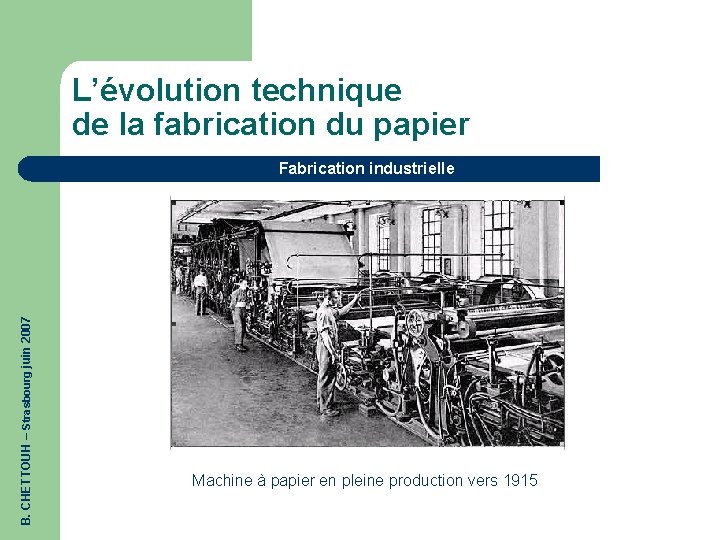 L’évolution technique de la fabrication du papier B. CHETTOUH – Strasbourg juin 2007 Fabrication