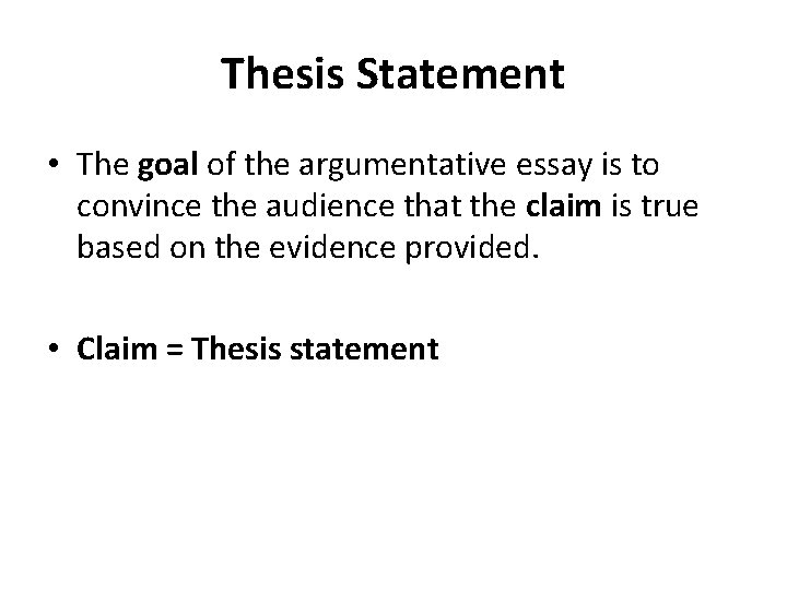 Thesis Statement • The goal of the argumentative essay is to convince the audience