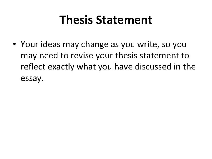 Thesis Statement • Your ideas may change as you write, so you may need