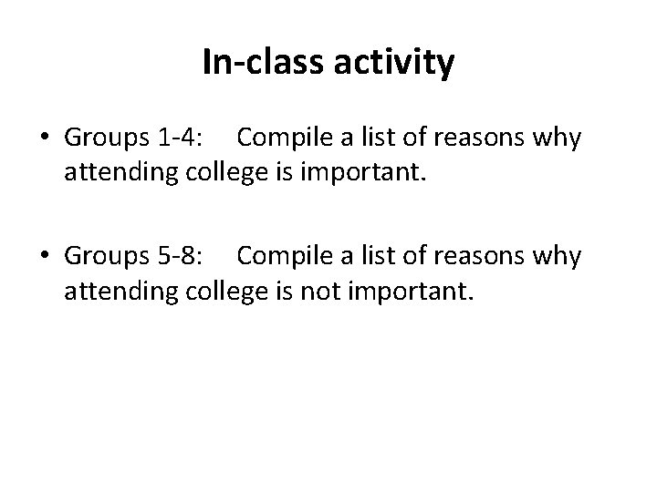 In-class activity • Groups 1 -4: Compile a list of reasons why attending college