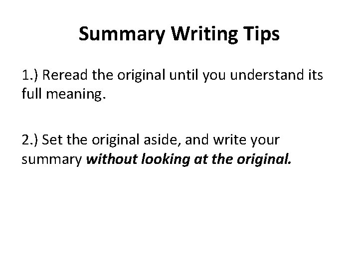 Summary Writing Tips 1. ) Reread the original until you understand its full meaning.