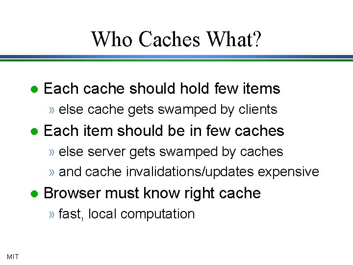 Who Caches What? l Each cache should hold few items » else cache gets