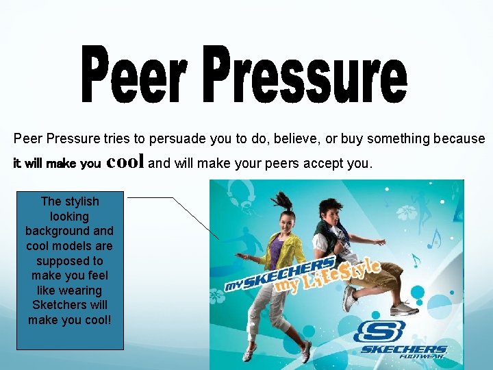 Peer Pressure tries to persuade you to do, believe, or buy something because it