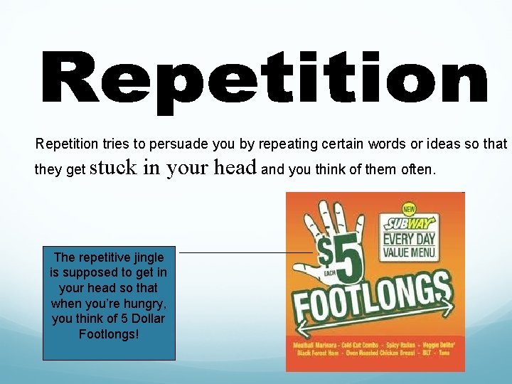 Repetition tries to persuade you by repeating certain words or ideas so that they