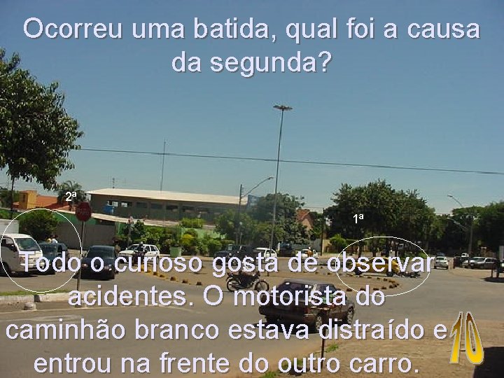 Ocorreu uma batida, qual foi a causa da segunda? 2ª 1ª Todo o curioso