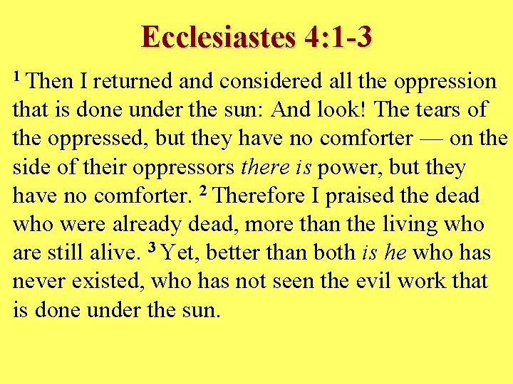 Ecclesiastes 4: 1 -3 1 Then I returned and considered all the oppression that