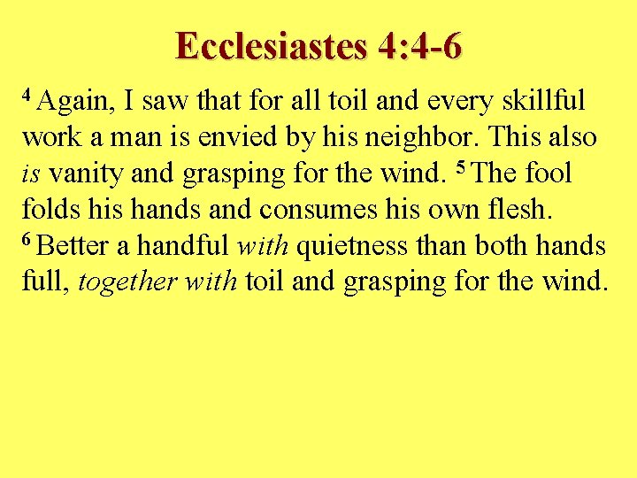 Ecclesiastes 4: 4 -6 4 Again, I saw that for all toil and every