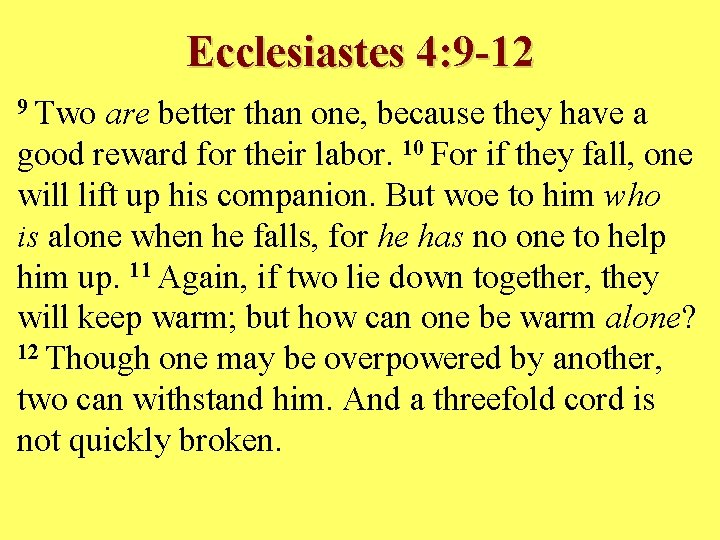 Ecclesiastes 4: 9 -12 9 Two are better than one, because they have a