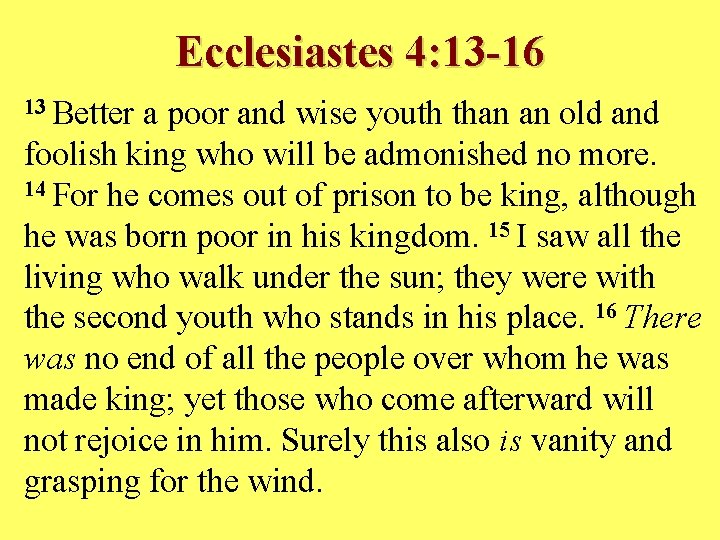 Ecclesiastes 4: 13 -16 13 Better a poor and wise youth than an old
