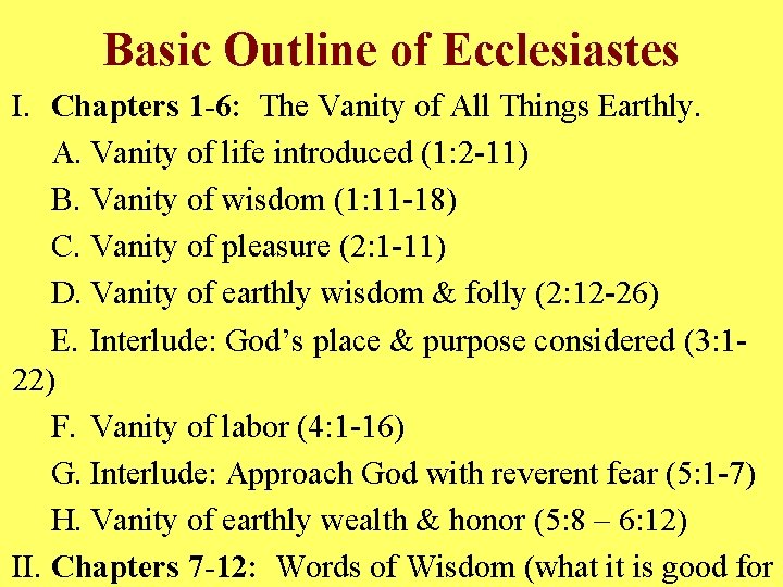 Basic Outline of Ecclesiastes I. Chapters 1 -6: The Vanity of All Things Earthly.