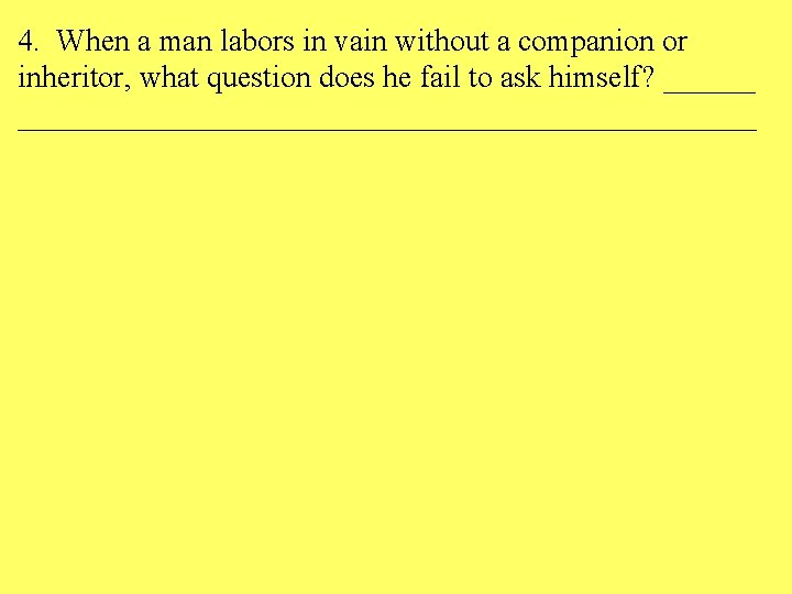 4. When a man labors in vain without a companion or inheritor, what question