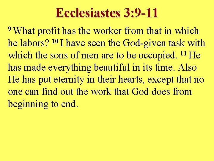 Ecclesiastes 3: 9 -11 9 What profit has the worker from that in which