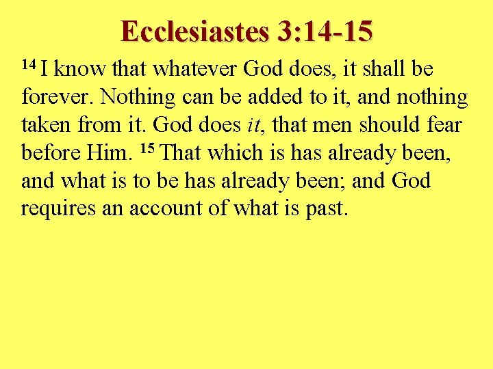 Ecclesiastes 3: 14 -15 14 I know that whatever God does, it shall be