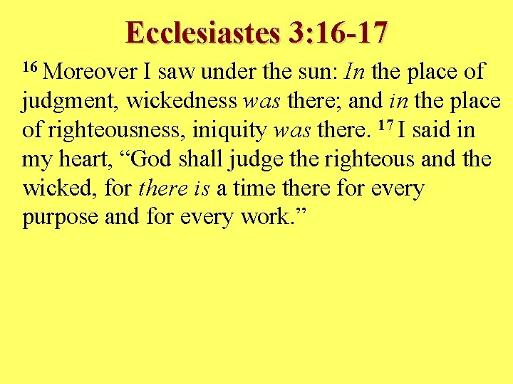 Ecclesiastes 3: 16 -17 16 Moreover I saw under the sun: In the place