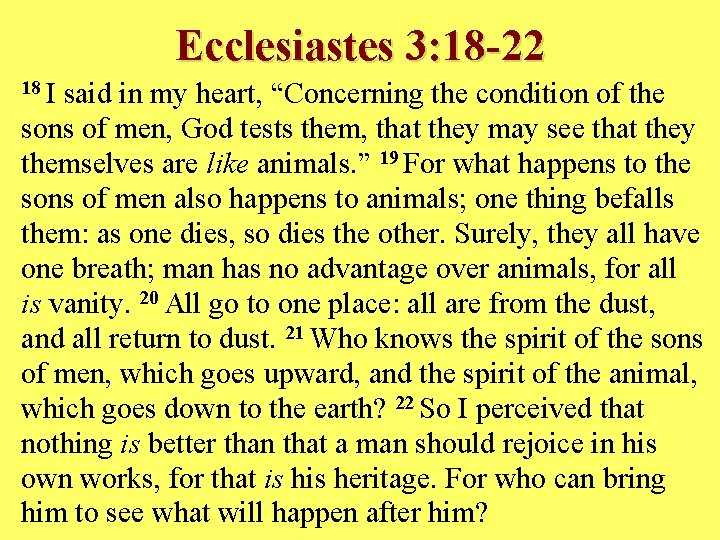 Ecclesiastes 3: 18 -22 18 I said in my heart, “Concerning the condition of