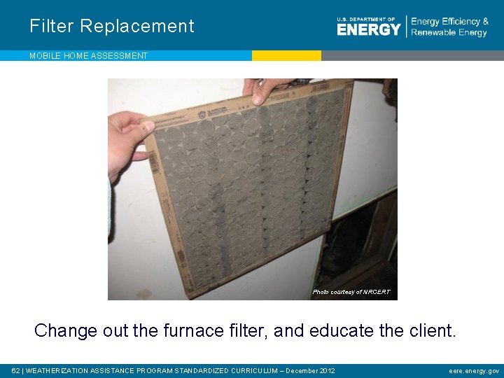 Filter Replacement MOBILE HOME ASSESSMENT Photo courtesy of NRCERT Change out the furnace filter,