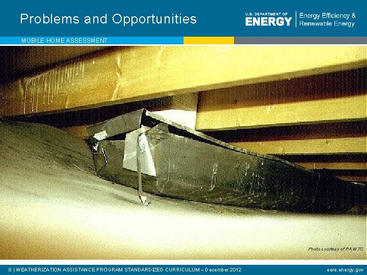 Problems and Opportunities MOBILE HOME ASSESSMENT Photo courtesy of PA WTC 8 | WEATHERIZATION