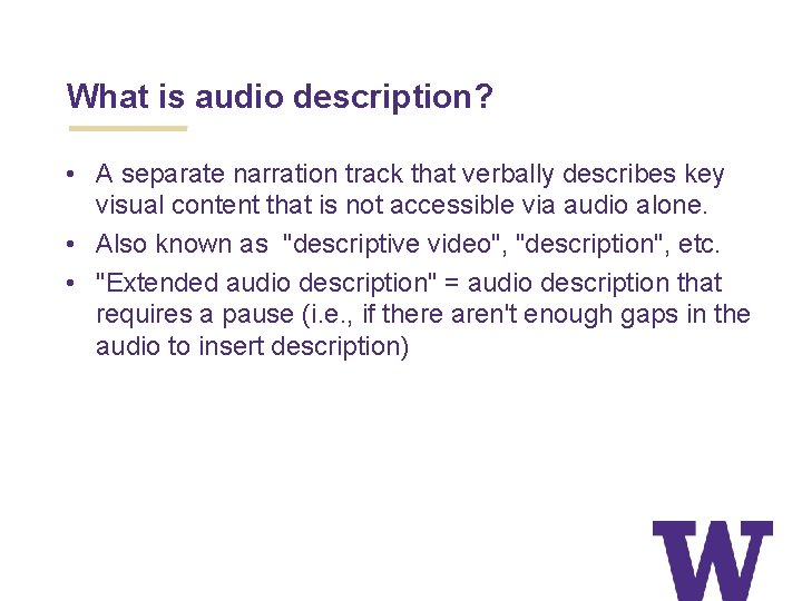 What is audio description? • A separate narration track that verbally describes key visual