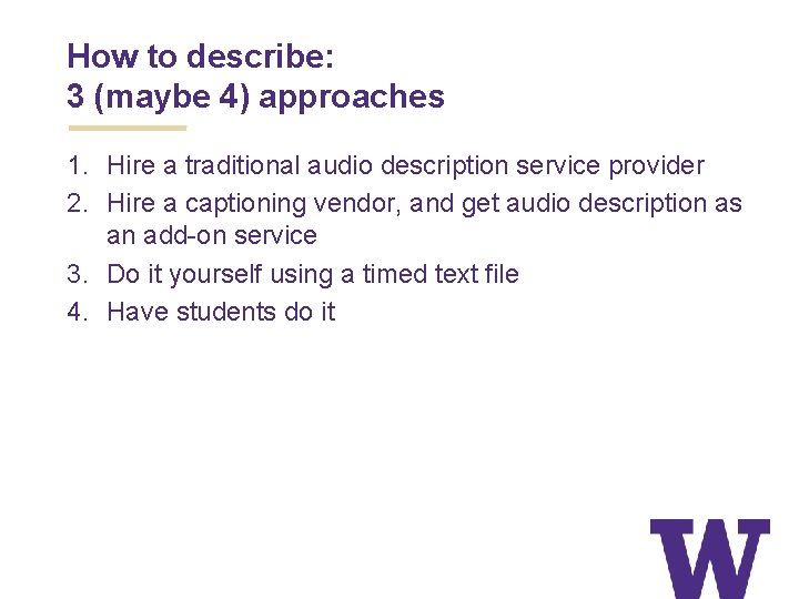 How to describe: 3 (maybe 4) approaches 1. Hire a traditional audio description service