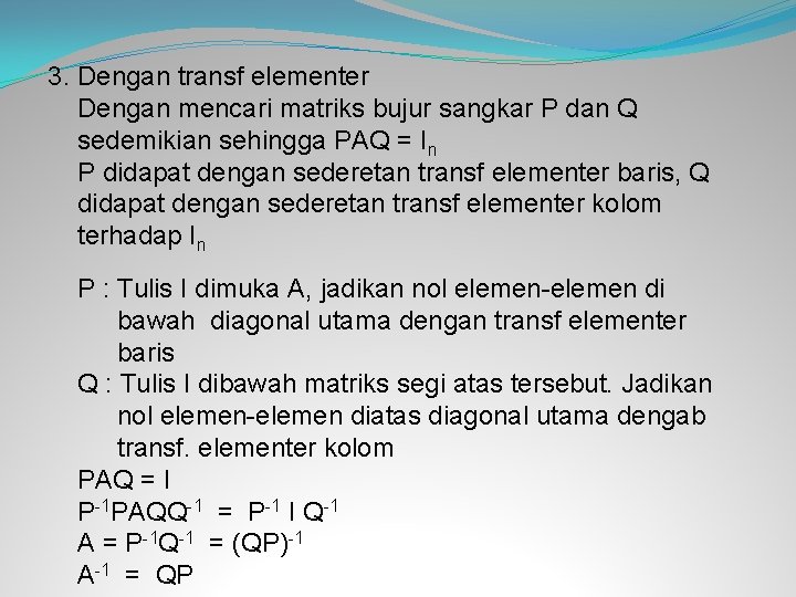 3. Dengan transf elementer Dengan mencari matriks bujur sangkar P dan Q sedemikian sehingga