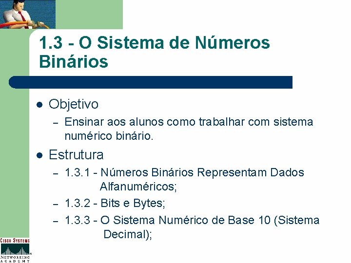 1. 3 - O Sistema de Números Binários l Objetivo – l Ensinar aos