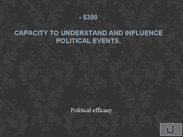 - $300 CAPACITY TO UNDERSTAND INFLUENCE POLITICAL EVENTS. Political efficacy 