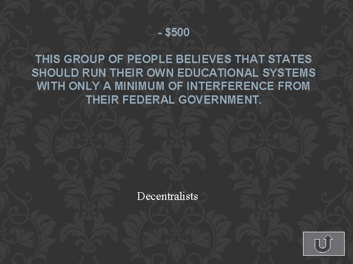 - $500 THIS GROUP OF PEOPLE BELIEVES THAT STATES SHOULD RUN THEIR OWN EDUCATIONAL