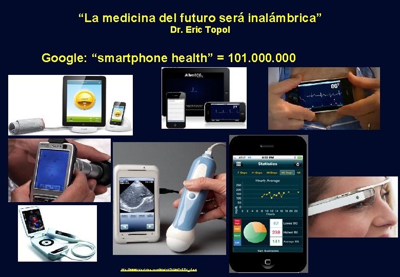 “La medicina del futuro será inalámbrica” Dr. Eric Topol Google: “smartphone health” = 101.