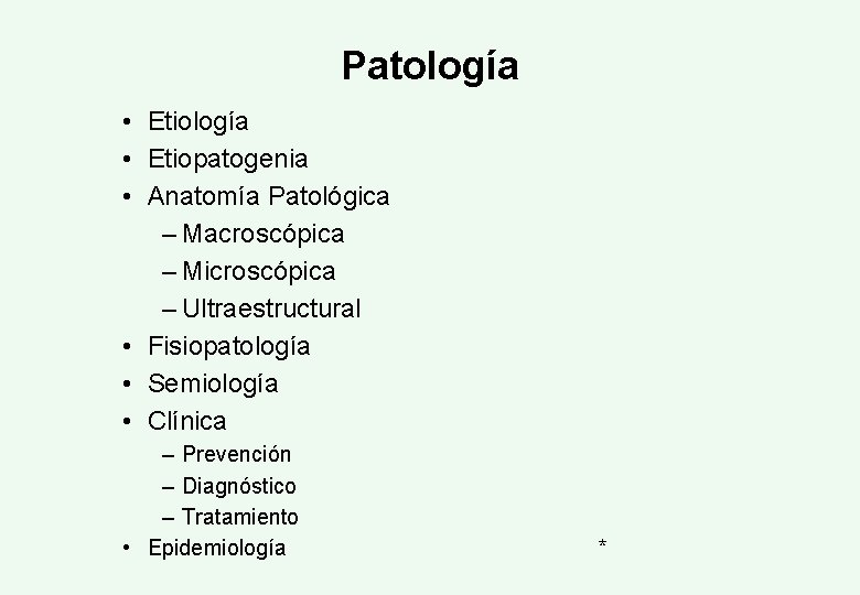 Patología • Etiopatogenia • Anatomía Patológica – Macroscópica – Microscópica – Ultraestructural • Fisiopatología