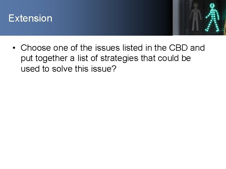Extension • Choose one of the issues listed in the CBD and put together