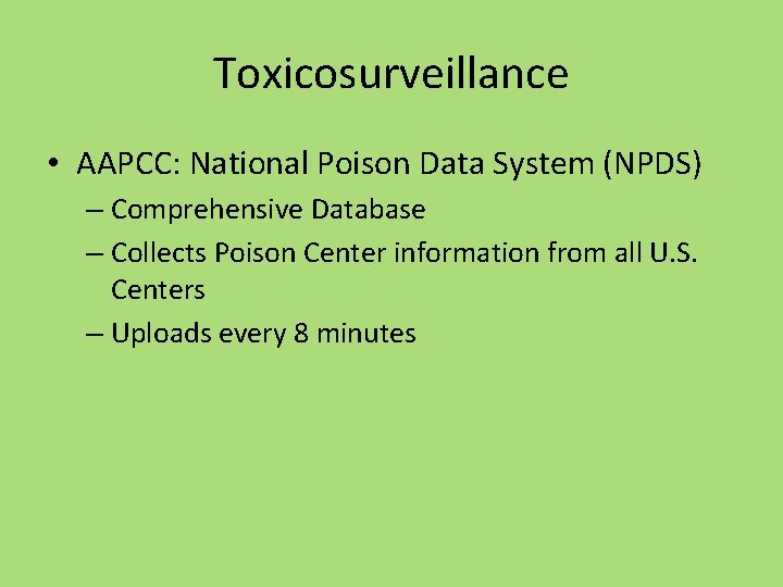 Toxicosurveillance • AAPCC: National Poison Data System (NPDS) – Comprehensive Database – Collects Poison