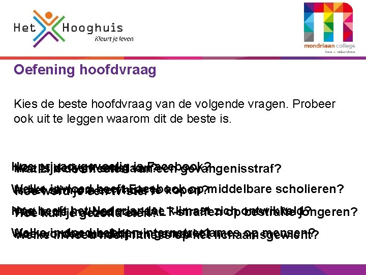 6 havo – vmbo-t/havo Oefening hoofdvraag Kies de beste hoofdvraag van de volgende vragen.