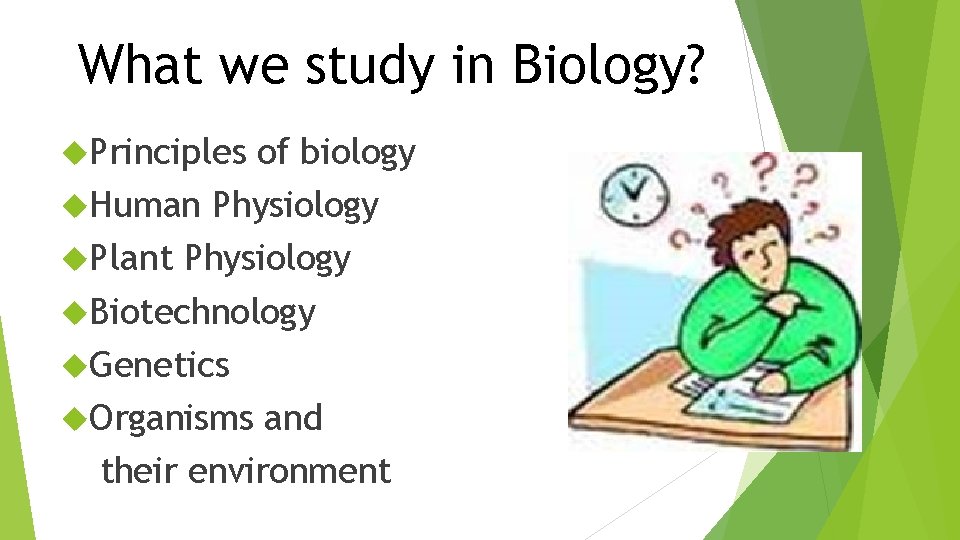 What we study in Biology? Principles of biology Human Physiology Plant Physiology Biotechnology Genetics