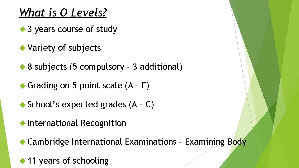 What is O Levels? 3 years course of study Variety 8 of subjects (5